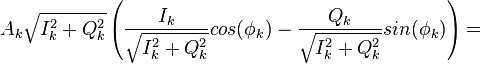 A_{k} \sqrt{I_k^2 + Q_k^2} \left(
\frac{I_k}{\sqrt{I_k^2 + Q_k^2}} cos(\phi_k) -
\frac{Q_k}{\sqrt{I_k^2 + Q_k^2}} sin(\phi_k) \right) = 