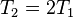 T_{2} = 2T_{1}