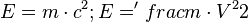 E = m \cdot c^2; E = 'frac {m\cdot V^2}{2}