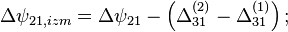 \Delta\psi_{21,izm} = \Delta\psi_{21} - \left( \Delta_{31}^{(2)} - \Delta_{31}^{(1)} \right);